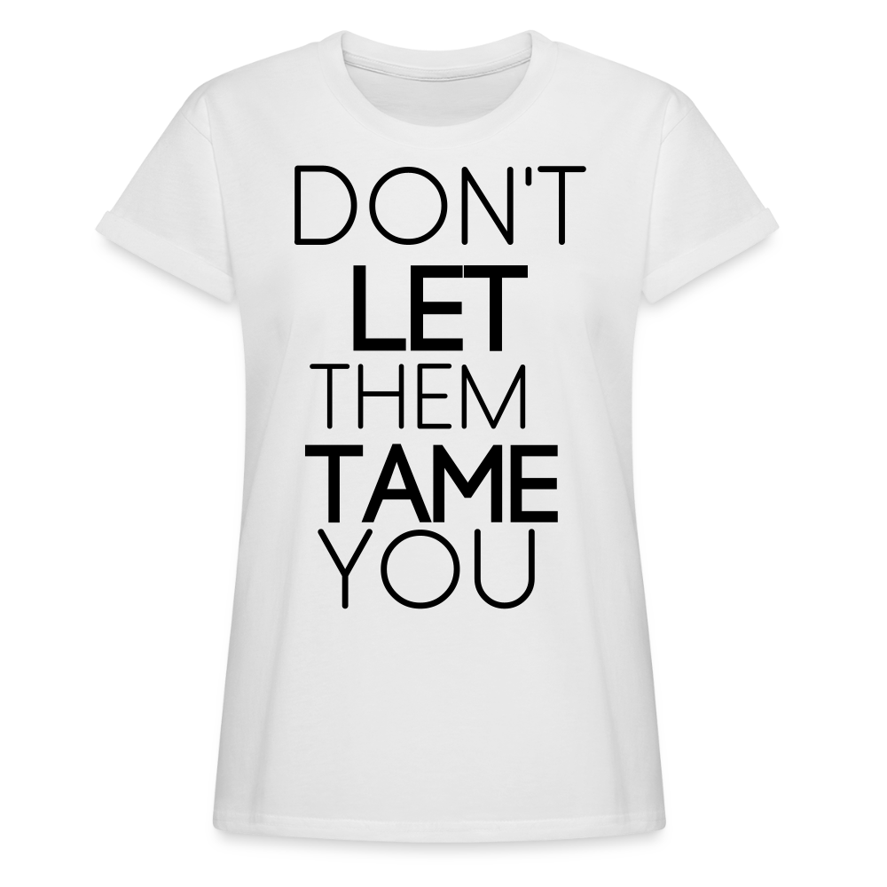 DON'T LET THEM TAME YOU  TEE | White | Boy Friend Tee | Short Sleeve - AtelierCG™ - white