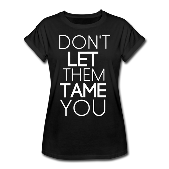 DON'T LET THEM TAME YOU TEE | Boy Friend Tee | Short Sleeve - AtelierCG™ - black